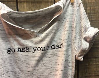 Go ask your dad tee, cute mom shirt, graphic tee, mama, mom, working mom, SAHM, mother hustler