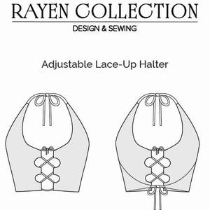 May include: A line drawing of two halter tops with adjustable lace-up fronts. The text "RAYEN COLLECTION DESIGN & SEWING" is at the top. Below the text is the text "Adjustable Lace-Up Halter". The halter tops are in a light grey colour.