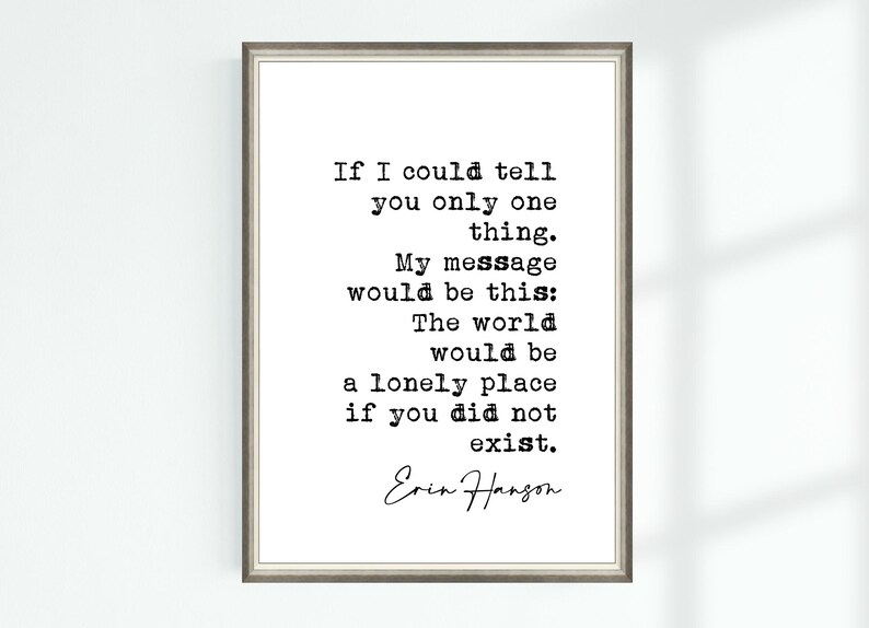 Erin Hanson Quote Print If I Could Tell You Only One Thing. My Message ...