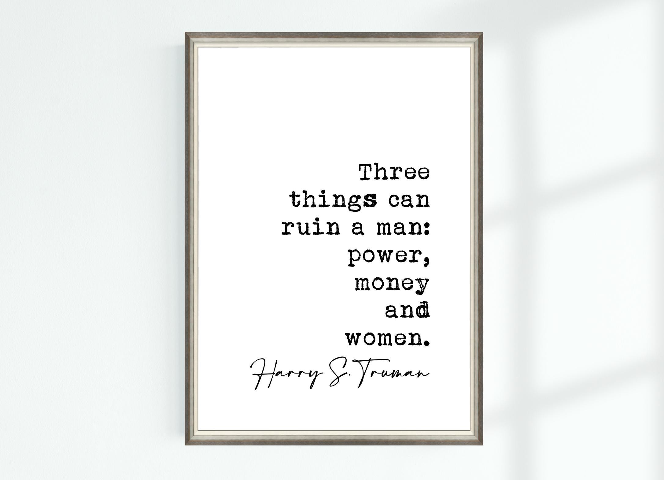 Harry S. Truman Quote Poster Three things can ruin a man: power, money and  women ... Famous Quotes Wall Art Print Decor 8418, image size:2172x1569