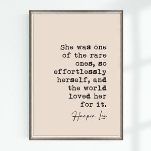 May include: A beige printable quote poster with a black and white quote by Harper Lee: "She was one of the rare ones, so effortlessly herself, and the world loved her for it."