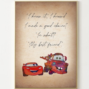 May include: A framed print featuring a quote from the movie Cars, with illustrations of Lightning McQueen and Mater. The quote reads, "I knew it, I know'd I made a good choice! In what? My best friend."