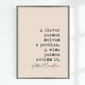 May include: A black and white printable quote by Albert Einstein: "A clever person solves a problem. A wise person avoids it."