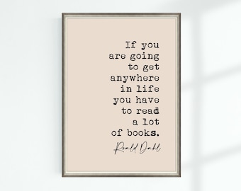 May include: A beige printable quote poster with black text that reads "If you are going to get anywhere in life you have to read a lot of books." The quote is attributed to Roald Dahl.