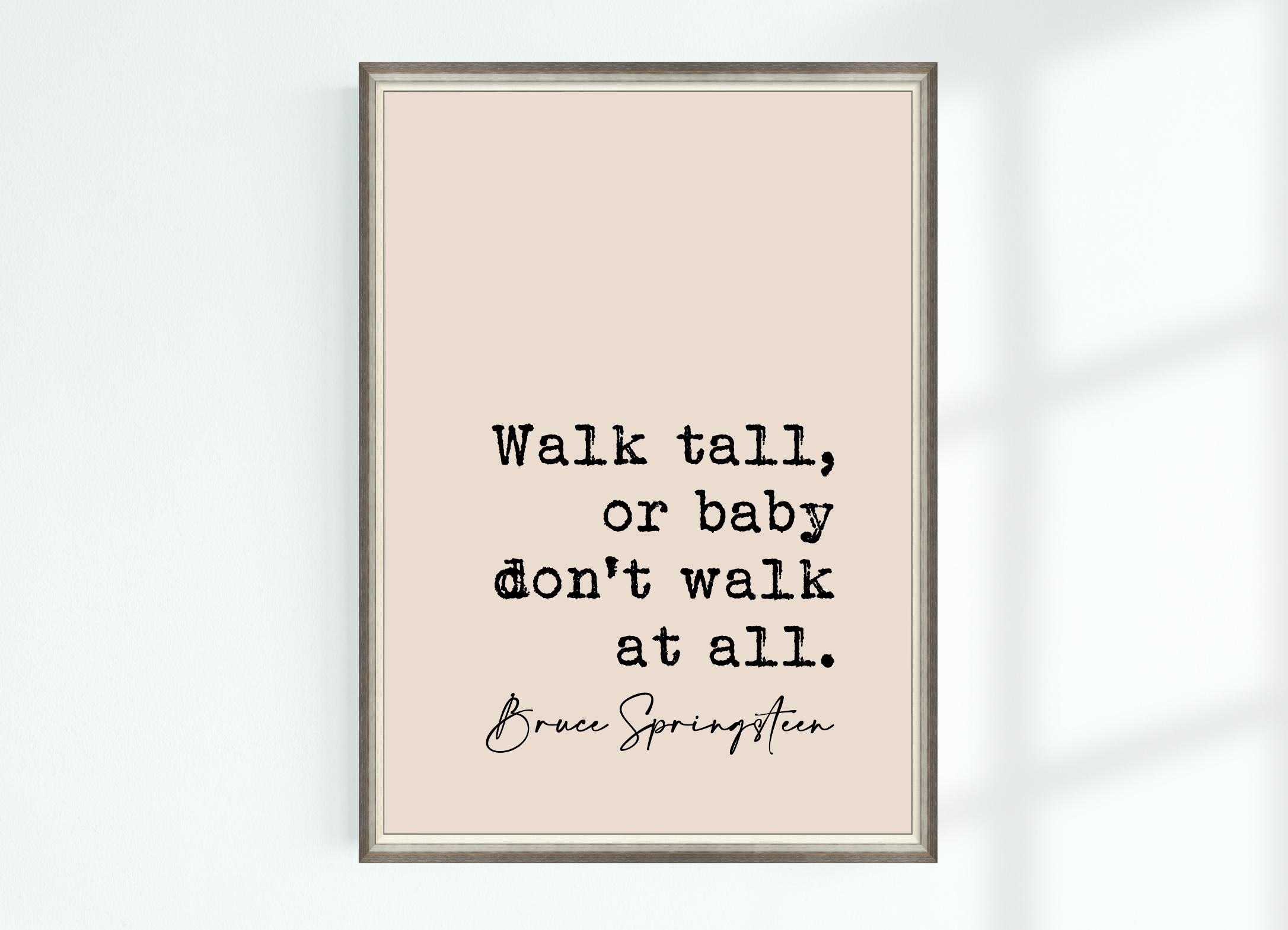Bruce Springsteen Quote Poster Walk tall, or baby don't walk at all ...  Famous Quotes Wall Art Print Decor 8385, image size:2172x1569