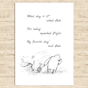 What day is it? asked Pooh. It’s today......My favorite day, said... Winnie the Pooh Quote Poster Gift Nursery Baby Room Decor Download