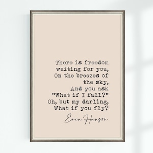 May include: A printable quote by Erin Hanson that reads "There is freedom waiting for you, On the breezes of the sky, And you ask "What if I fall?" Oh, but my darling, What if you fly?"