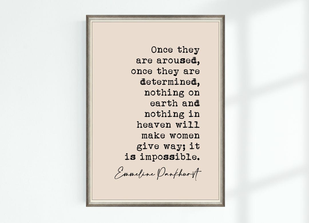 Emmeline Pankhurst Quote Print Once They Are Aroused, Once They Are ...