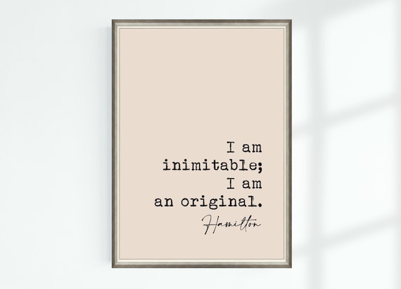 Hamilton Quote Print I am inimitable; I am an original Famous Quotes  Poster Wall Art Printable Decor Download