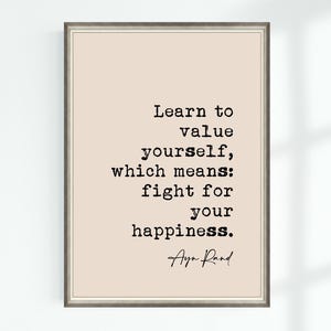 May include: A beige printable quote poster with a black and white quote by Ayn Rand that reads "Learn to value yourself, which means: fight for your happiness."