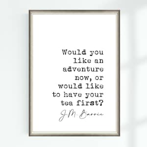 Peut inclure: Une citation imprimable en noir et blanc de J.M. Barrie qui dit : "Voulez-vous une aventure maintenant, ou voulez-vous prendre votre thé d'abord ?"