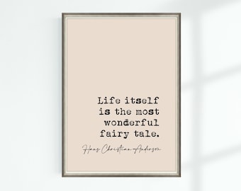 May include: A beige printable quote poster with a black frame. The quote reads "Life itself is the most wonderful fairy tale."  The quote is attributed to Hans Christian Anderson.