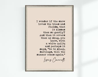 May include: A printable quote by Lewis Carroll about snow loving the trees and fields. The quote reads, "I wonder if the snow loves the trees and fields, that it kisses them so gently? And then it covers them up snug, you know, with a white quilt; and perhaps it says, "Go to sleep, darlings, till the summer comes again."