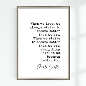 Puede incluir: Impresión tipográfica en blanco y negro con una cita de Paulo Coelho: "Cuando amamos, siempre nos esforzamos por ser mejores de lo que somos. Cuando nos esforzamos por ser mejores de lo que somos, todo a nuestro alrededor también mejora."
