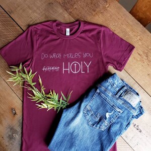 Do what makes you holy T-shirt. Religious shirts. Catholic shirts. Do what makes you happy. FREE SHIPPING.