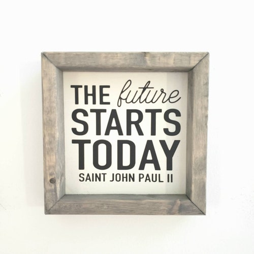The future starts today. Catholic decor. Religious decor. Farmhouse Style. Saint John Paul II. Graduation gift. Gifts for Her. Gifts for him