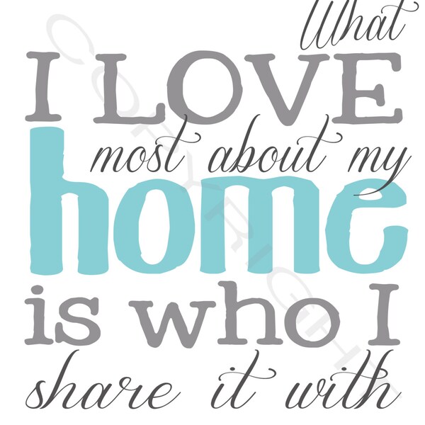 What I Love most about my Home, is who I share it with.  Printable Wall Decor