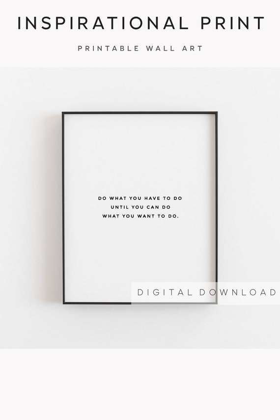 Motivational quote print Do what you have to do until you can do what you want to do Inspirational wall art Motivational wall decor Motivational quote print Do what you have to do until you can do what you want to do Inspirational wall art Motivational wall decor
