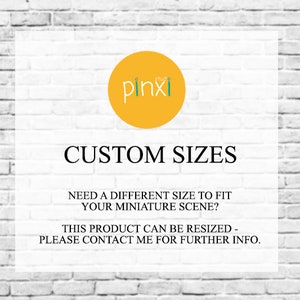 May include: A white brick wall background with a yellow circle containing the text "pinxi" in green. The text "CUSTOM SIZES" is in black below the circle. The text "NEED A DIFFERENT SIZE TO FIT YOUR MINIATURE SCENE?" is in black below the text "CUSTOM SIZES". The text "THIS PRODUCT CAN BE RESIZED - PLEASE CONTACT ME FOR FURTHER INFO." is in black below the text "NEED A DIFFERENT SIZE TO FIT YOUR MINIATURE SCENE?"