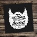 Waiting for my Beard to Grow In SVG, JPG, PNG, Studio.3 -Silhouette, Cameo, Cricut, Beard Love, Lumberjack, Sea Captain, Hippy, Trucker