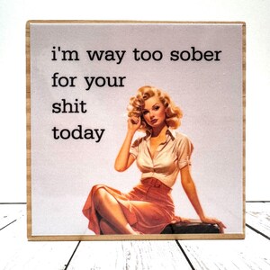 Way too sober for your shit Snarky Sassy Funny housewife sign for women