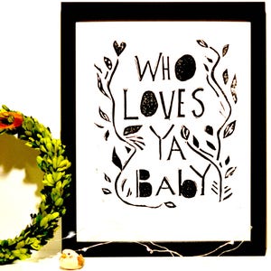 Who Loves Ya Baby. Black and white Linocut Block Print