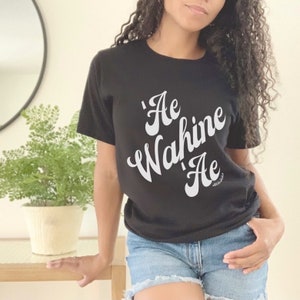 Ae Wahine Ae T-shirt, Yes Girl Yes, Women, Feminist, Mana Wahine, Girl Power, Strength, The Future is Female, Hula Warrior, Island Girl