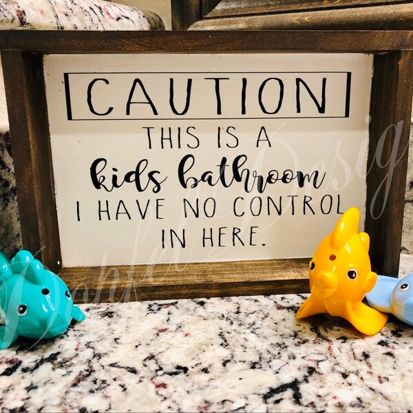 CAUTION: This is a Kids Bathroom. I Have No Control in Here! - Farmhouse Bathroom Sign