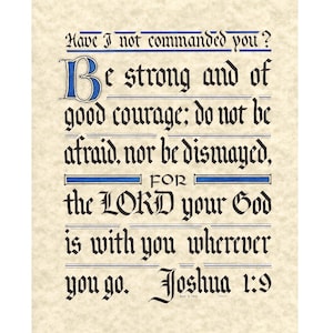 May include: A calligraphic print on parchment-colored paper. The text reads "Have I not commanded you? Be strong and of good courage; do not be afraid, nor be dismayed, for the LORD your God is with you wherever you go. Joshua 1:9."