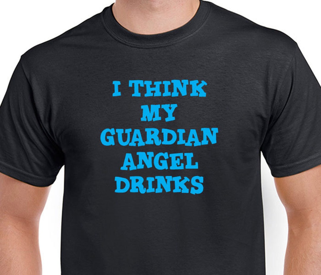 I Think My Guardian Angel Drinks T-shirt. Party Tee. Funny - Etsy