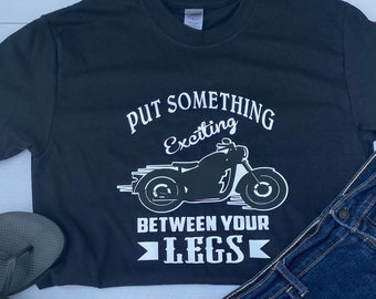 Biker Babe Tee,  Put Something Exciting Between Your Legs T-Shirt, Funny Biker Shirt, Motorcycle T-shirt