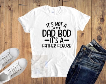 It's Not a Dad Bod, It's a Father Figure, Father's Day Gift, Men's TShirt