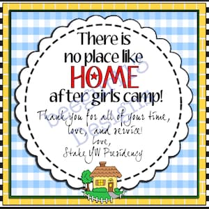 May include: A white and blue checkered background with a white scalloped circle in the center. The circle has the text "There is no place like HOME after girls camp! Thank you for all of your time, love, and service! Love, Stake YW Presidency" in black text. A small red star is above the word "HOME". A small cartoon house with a yellow roof and a green tree is at the bottom of the circle.