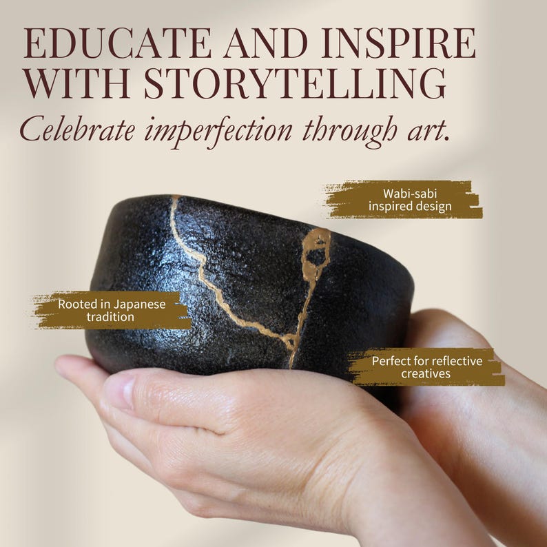 May include: A black ceramic bowl with gold-colored kintsugi-style repairs, held in hands. The bowl has a wabi-sabi inspired design, rooted in Japanese tradition. Text reads: "EDUCATE AND INSPIRE WITH STORYTELLING Celebrate imperfection through art."