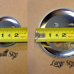 May include: Image showing two metal pinback buttons with measurements. The smaller button is approximately 1 inch in diameter, and the larger button is about 3 inches. Text on the image reads "Small Size" and "Large Size".