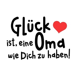 May include: Black and white text graphic with a red heart that reads "Gl&uuml;ck ist, eine Oma wie Dich zu haben!"