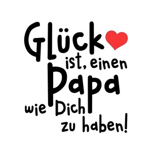 May include: Black and white text graphic with a red heart. The text reads "Gl&uuml;ck ist, einen Papa wie Dich zu haben!"