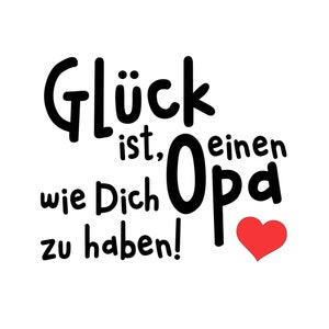 May include: Black and white text on a white background reads "Gl&uuml;ck ist, einen Opa wie Dich zu haben!" with a red heart at the end.