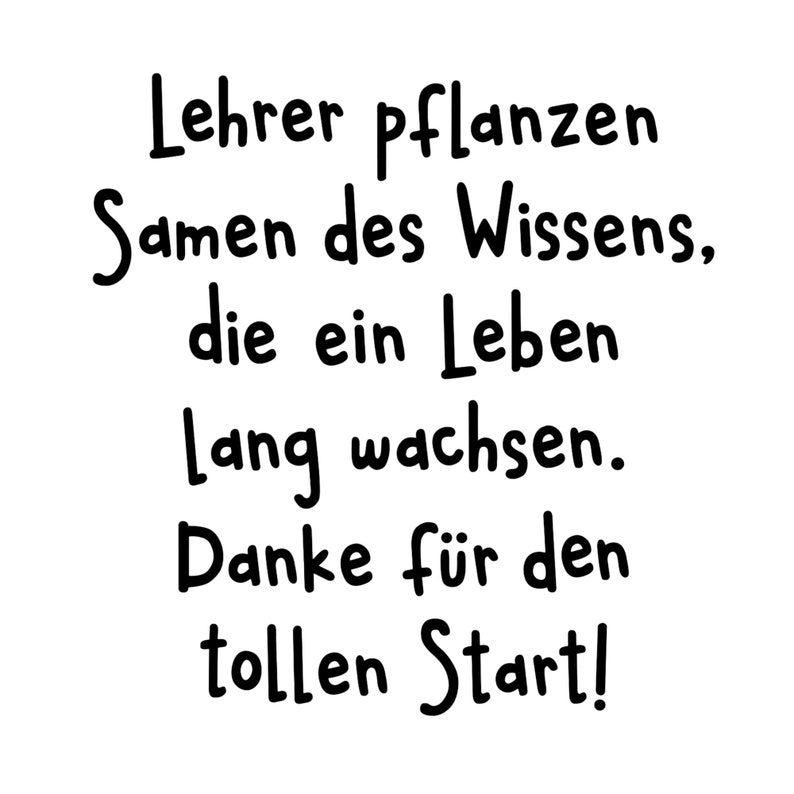 May include: Black and white handwritten text that reads: "Teachers plant seeds of knowledge that grow a lifetime. Thanks for the great start!"