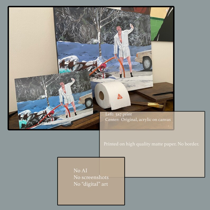 May include: An acrylic painting on canvas and a 5x7 inch print depicting a person in a white bathrobe standing in snow, holding a hose. A roll of toilet paper with a small brown poop emoji icon sits in front of the canvas. Text overlays include "Left: 5x7 print", "Center: Original, acrylic on canvas", "Printed on high quality matte paper. No border.", "No AI", "No screenshots", and "No digital art".
