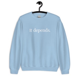 It Depends Unisex Sweatshirt - It Depends Long Sweatshirt - It Depends Expert Advice Unisex Sweatshirt