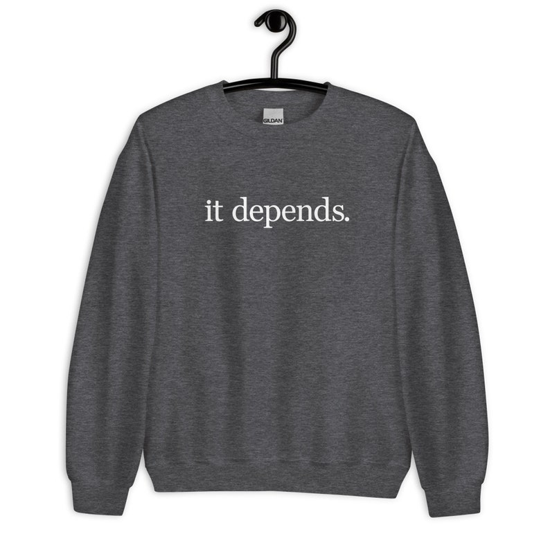 It Depends Unisex Sweatshirt - It Depends Long Sweatshirt - It Depends Expert Advice Unisex Sweatshirt