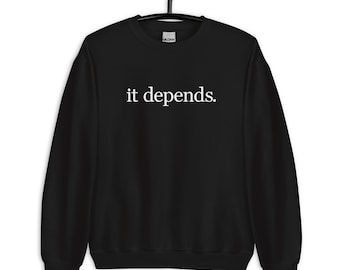 It Depends Unisex Sweatshirt - It Depends Long Sweatshirt - It Depends Expert Advice Unisex Sweatshirt | Gift for Teacher Mentor Professor