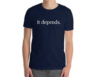 It Depends T-Shirt - It Depends Short-Sleeve Unisex T-Shirt - Expert Advice It Depends Shirt