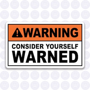 May include: A white warning sign with an orange stripe at the top. The sign has a black exclamation point and the words "WARNING" in black. Below the orange stripe, the sign reads "CONSIDER YOURSELF WARNED" in black.