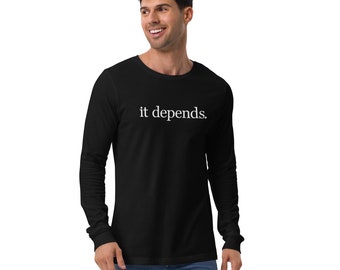 It Depends Unisex Long Sleeve Tee - It Depends Long Sleeve T-Shirt - It Depends Expert Advice Shirt