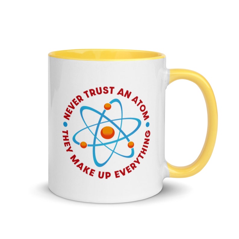 Never Trust An Atom They Make Up Everything Coffee Cup Science Mug Physics STEM Mug Atomic Particle Scientific Joke Mug Yellow