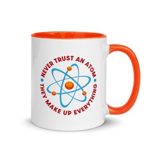 Never Trust An Atom They Make Up Everything Coffee Cup Science Mug Physics STEM Mug Atomic Particle Scientific Joke Mug Orange