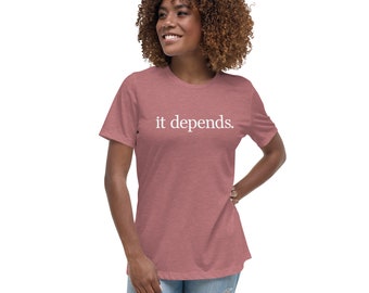 It Depends Women's Relaxed T-Shirt - It Depends Ladies Tee - It Depends Women's Short Sleeve Tee Shirt