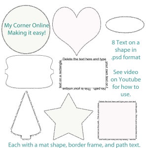 May include: A digital design template with eight different shapes, including a circle, heart, rectangle, star, and Christmas tree. Each shape has a white background and a black outline. The text "My Corner Online Making it easy!" is written in a circle. The text "8 Text on a shape in .psd format" is written below the shapes. The text "See video on Youtube for how to use." is written below the text "8 Text on a shape in .psd format". The text "Delete the text here and type your own text on this path. This is your unique" is written around each shape. The text "Each with a mat shape, border frame, and path text." is written at the bottom of the image.
